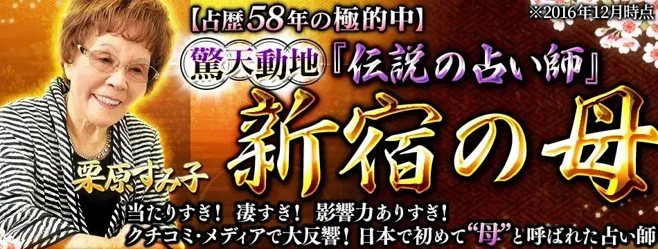 【占歴58年の極的中】※2016年12月時点 驚天動地『伝説の占い師』 新宿の母 栗原すみ子 当たりすぎ！ 凄すぎ！ 影響力ありすぎ！ クチコミ・メディアで大反響！ 日本で初めて“母”と呼ばれた占い師