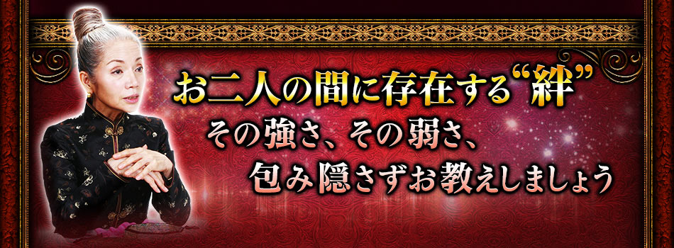 お二人の間に存在する“絆”　その強さ、その弱さ、包み隠さずお教えしましょう