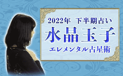 水晶玉子の2022年下半期占い