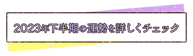 2023年下半期の運勢を詳しくチェック