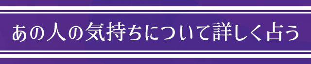あの人の気持ちについてさらに詳しく占う