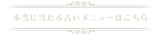 本当に当たる占いメニューはコチラ