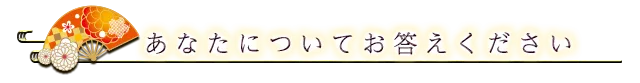 あなたについてお答えください