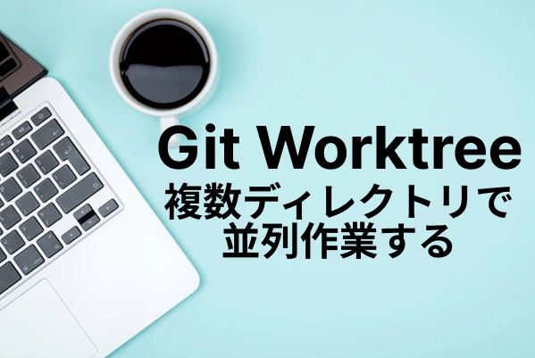 【Git Worktree】複数ディレクトリで並列作業する