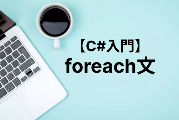 【C#】foreach文の使い方｜Listの反復処理やインデックス取得を徹底解説