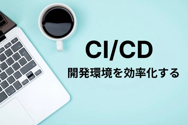 【CI/CD】開発環境を効率化する