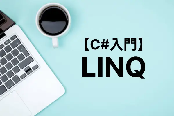【C#入門】LINQの使い方をまとめて解説（ラムダ式、メソッド一覧）