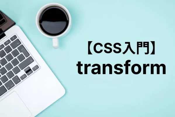 【CSS入門】transformプロパティで要素を変形・移動・回転させる（scale/translate/rotate/skew）