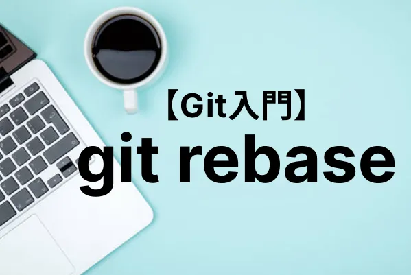【Git入門】git rebaseでコミットログを整理しながら変更をまとめる