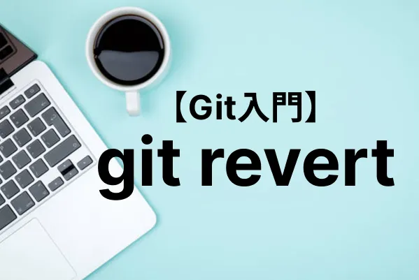 【Git入門】git revertでコミットした内容を取り消す