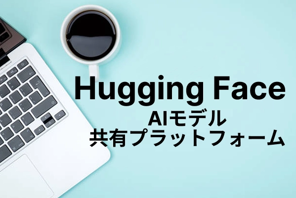 【Hugging Face】AIモデル共有プラットフォーム