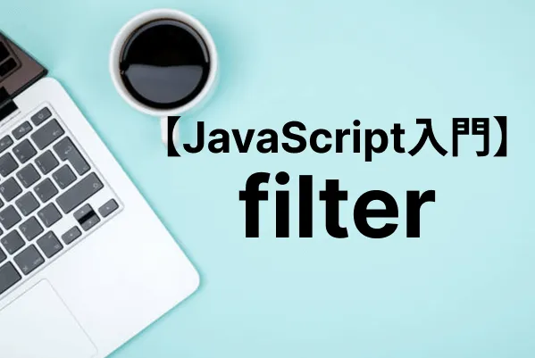 【JavaScript入門】filterで条件に合致する値を配列から抽出する