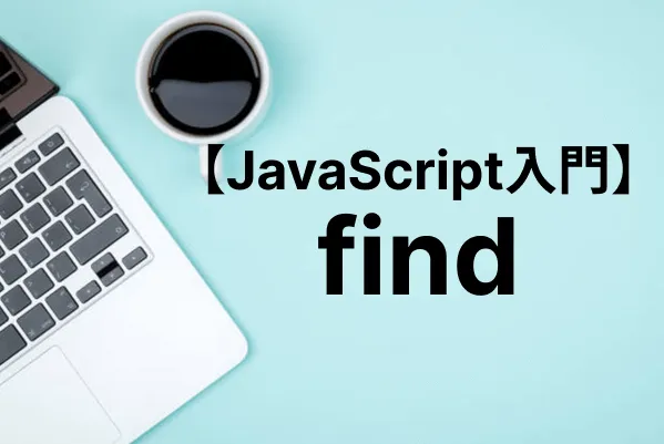 【JavaScript入門】findメソッドで配列から条件を満たす要素を検出する