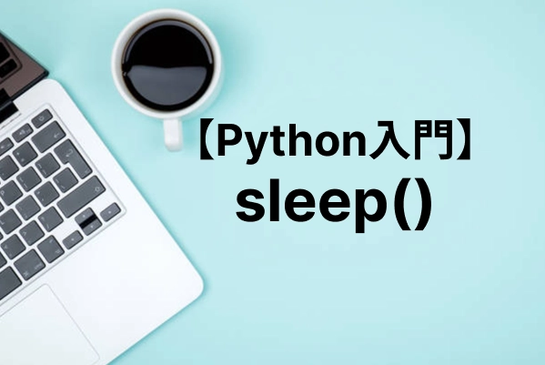 【Python入門】sleep関数の使い方｜ミリ秒単位の指定方法を解説