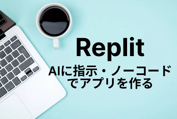 【Replit】AIに指示して、ノーコードでアプリを作る