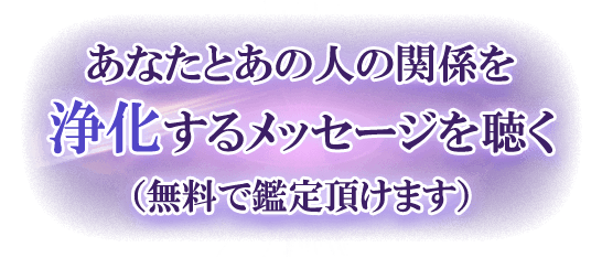 あなたとあの人の関係を浄化するメッセージを聴く(無料で鑑定頂けます)