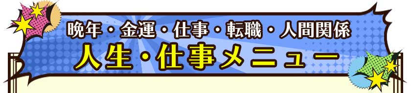 ≪人生メニュー≫あなたに起こる事・仕事・晩年の生活
