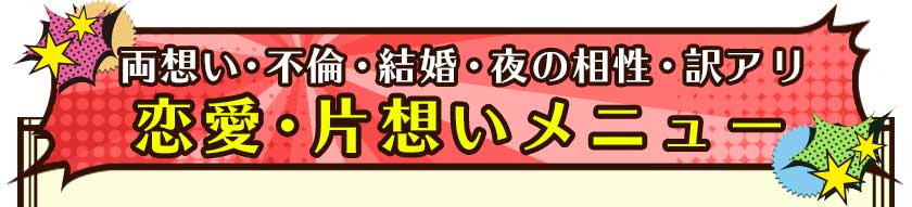 ≪恋愛メニュー≫片想い・不倫・復縁・夜の相性
