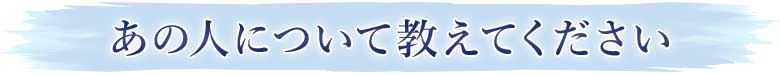 あの人について教えてください