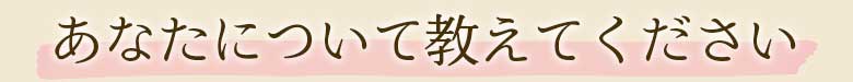 あなたについて教えてください