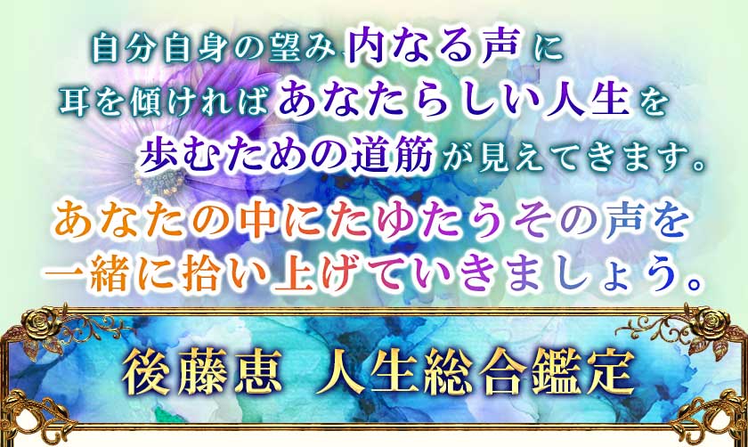 自分自身の望み内なる声に耳を傾ければあなたらしい人生を歩むための道筋が見えてきます。あなたの中にたゆたうその声を一緒に拾い上げていきましょう。後藤恵 人生総合鑑定