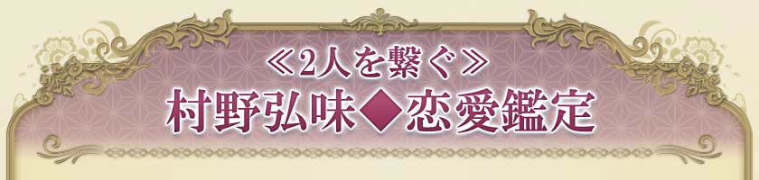 ≪2人を繋ぐ≫村野弘味◆恋愛鑑定