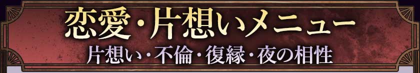  恋愛・片想いメニュー　片想い・不倫・復縁・夜の相性