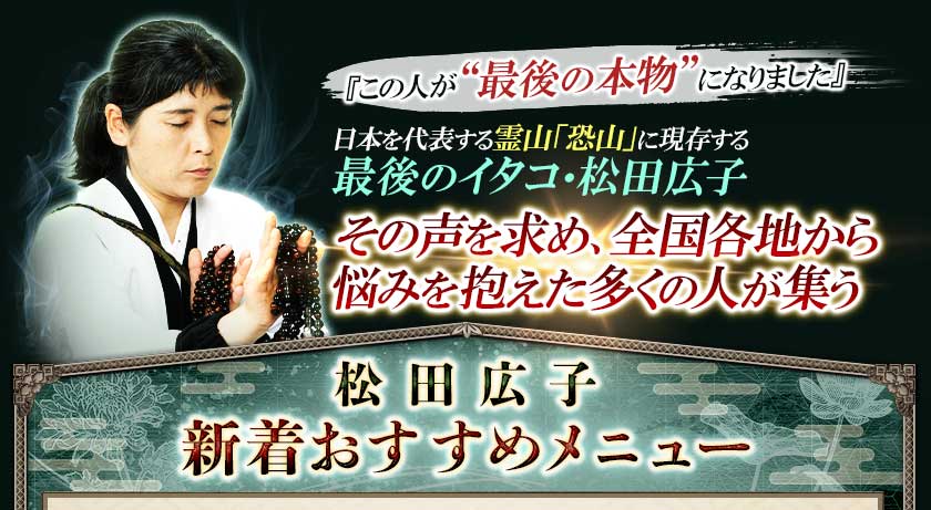 『この人が“最後の本物”になりました』日本を代表する霊山「恐山」に現存する最後のイタコ・松田広子その声を求め、全国各地から悩みを抱えた多くの人が集う松田広子　新着おすすめメニュー