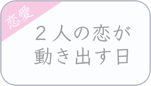 恋愛　２人の恋が動き出す日