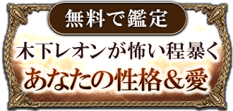 無料で鑑定 木下レオンが怖い程暴く あなたの性格＆愛