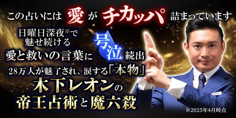 この占いには愛がちかっぱ詰まっています日曜日深夜で※で魅せ続ける愛と救いの言葉に号泣続出28万人が魅了され、涙する「本物」木下レオンの帝王占術と魔六殺※2025年4月時点