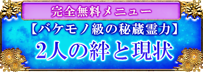 完全無料メニュー 【バケモノ級の秘蔵霊力】 2人の絆と現状