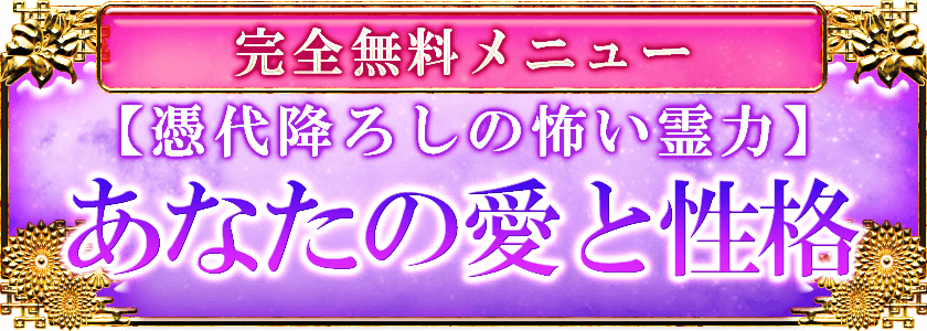 完全無料メニュー 【憑き代降ろしの怖い霊力】 あなたの愛と性格