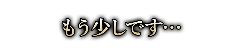 もう少しです…