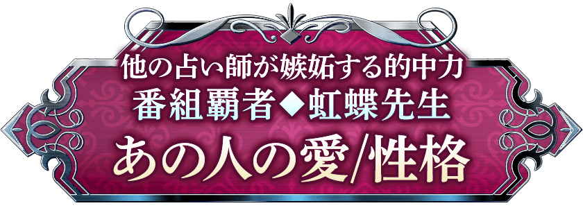 他の占い師が嫉妬する的中力 番組覇者◆虹蝶先生 あの人の愛/性格