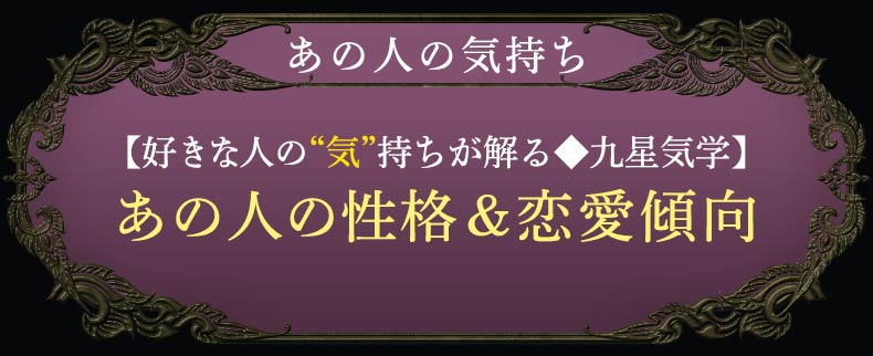 あの人の気持ち【好きなあの人の“気”持ちが解る◆九星気学】あの人の性格＆恋愛傾向