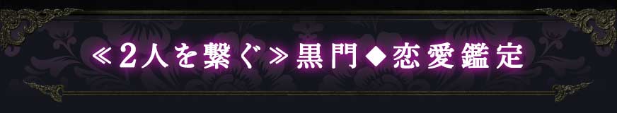 ≪2人を繋ぐ≫黒門◆恋愛鑑定