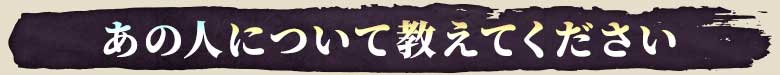 あの人について教えてください