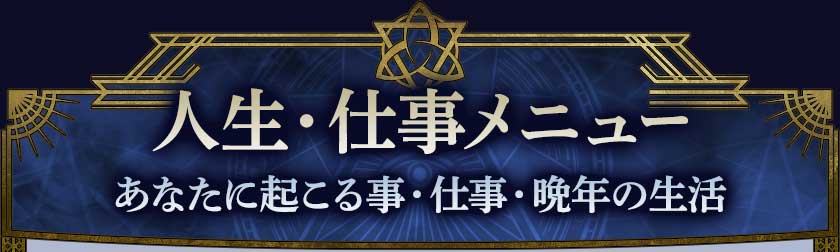 人生・仕事メニュー あなたに起こる事・仕事・晩年の生活