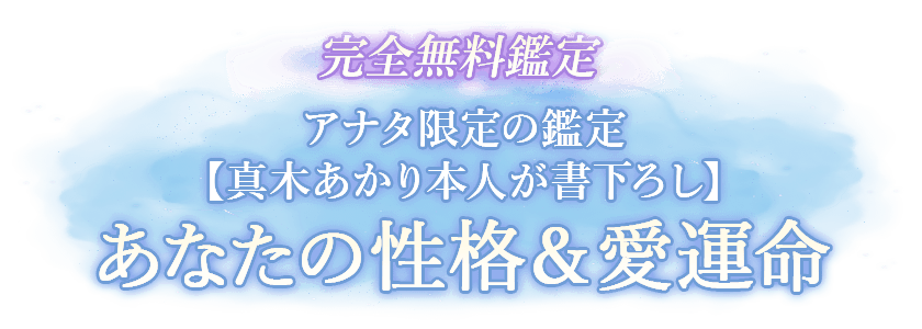 完全無料鑑定 アナタ限定の鑑定【真木あかり本人が書き下ろし】あなたの性格&愛運命