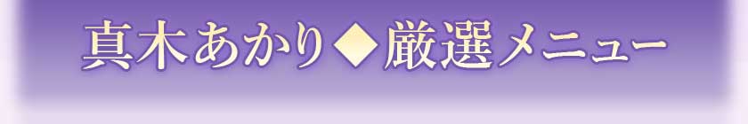 真木あかり◆厳選メニュー