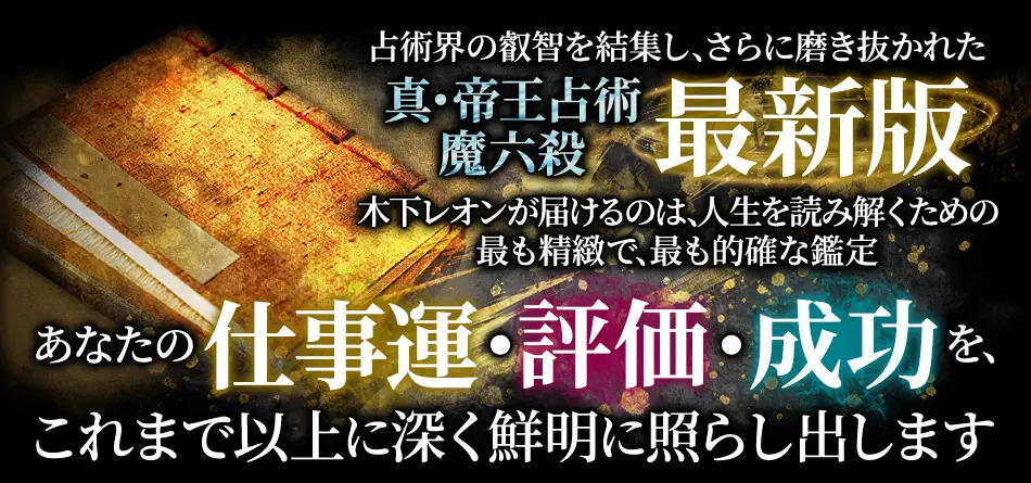 占術界の叡智を結集し、さらに磨き抜かれた 真・帝王占術 魔六殺 最新版 木下レオンが届けるのは、人生を読み解くための最も精密で、最も的確な鑑定 あなたの真の性格・素質を、これまで以上に深く鮮明に照らし出します