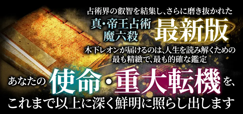 占術界の叡智を結集し、さらに磨き抜かれた 真・帝王占術 魔六殺 最新版 木下レオンが届けるのは、人生を読み解くための最も精密で、最も的確な鑑定 あなたの真の性格・素質を、これまで以上に深く鮮明に照らし出します