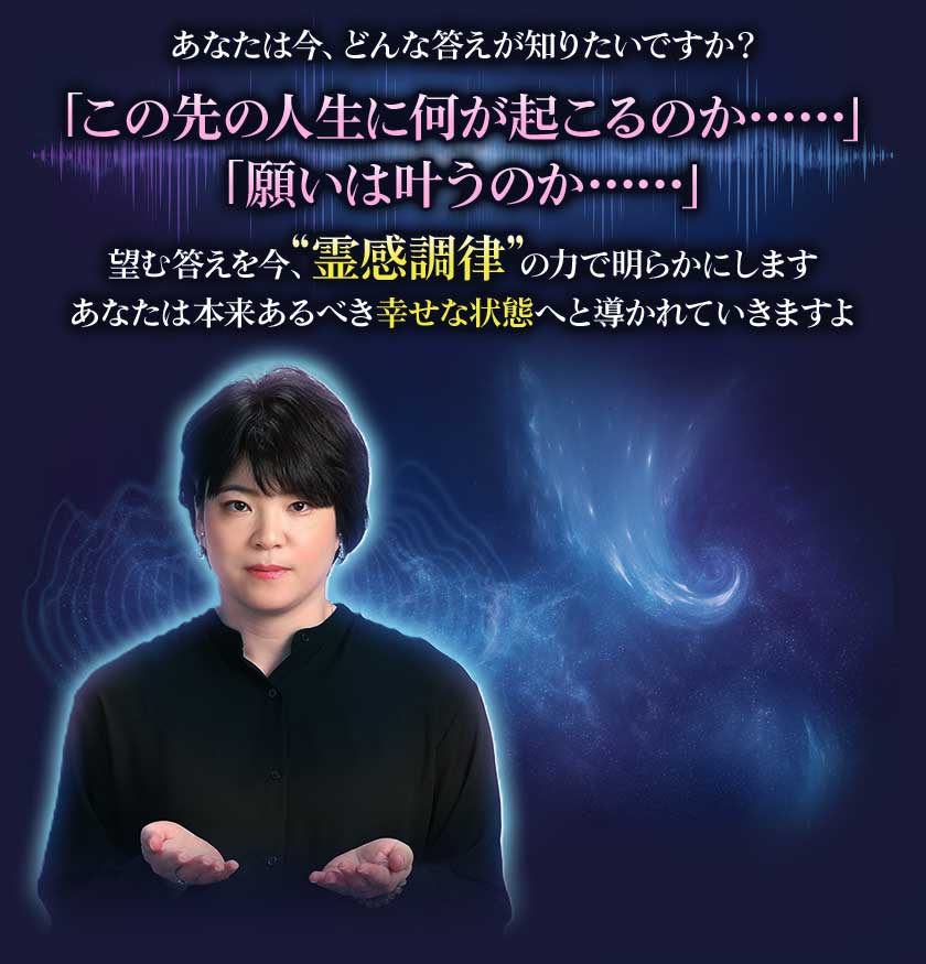 あなたは今、どんな答えが知りたいですか?「この先の人生に何が起こるのか……」「願いは叶うのか……」望む答えを今、“霊感調律”の力で明らかにしますあなたは本来あるべき幸せな状態へと導かれていきますよ