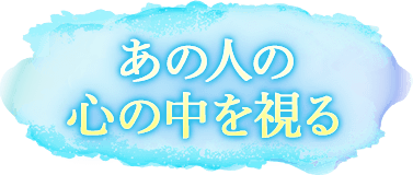 あの人の心の中を視る