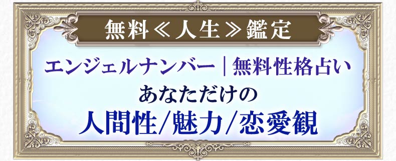 無料≪人生≫鑑定 エンジェルナンバー｜無料性格占いあなただけの任ん厳正/魅力/恋愛観