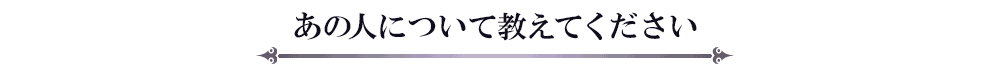 あの人について教えてください