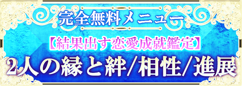 完全無料メニュー【結果出す恋愛成就鑑定】2人の縁と絆/相性/進展