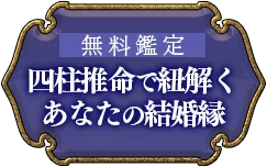 無料鑑定 四柱推命で紐解く あなたの結婚縁