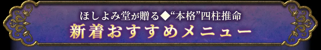 ほしよみ堂が送る「本格」四柱推命 新着おすすめメニュー